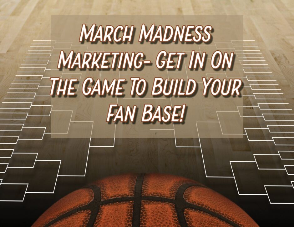 March Madness Marketing- Get In On The Game To Build Your Fan Base!