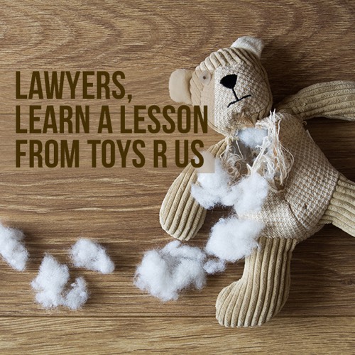 Lawyers, Learn A Lesson From Toys R Us