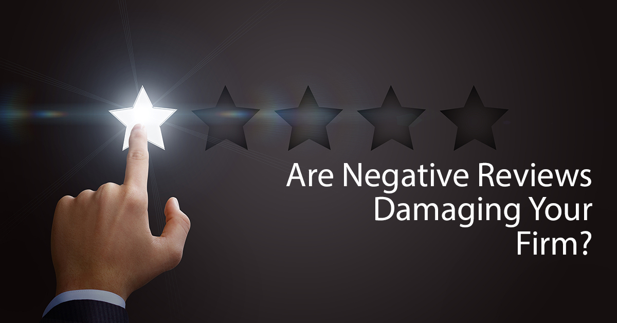 Negative Reviews: How They are Damaging Your Firm and What You Can Do About It