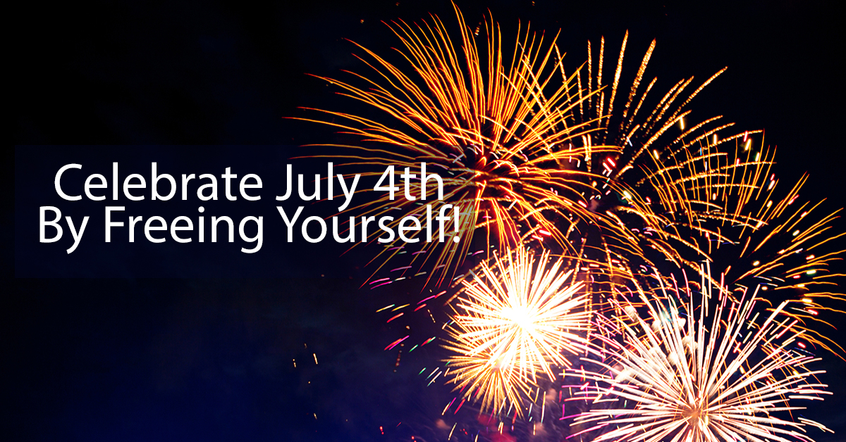 Celebrate July 4th By Freeing Yourself!