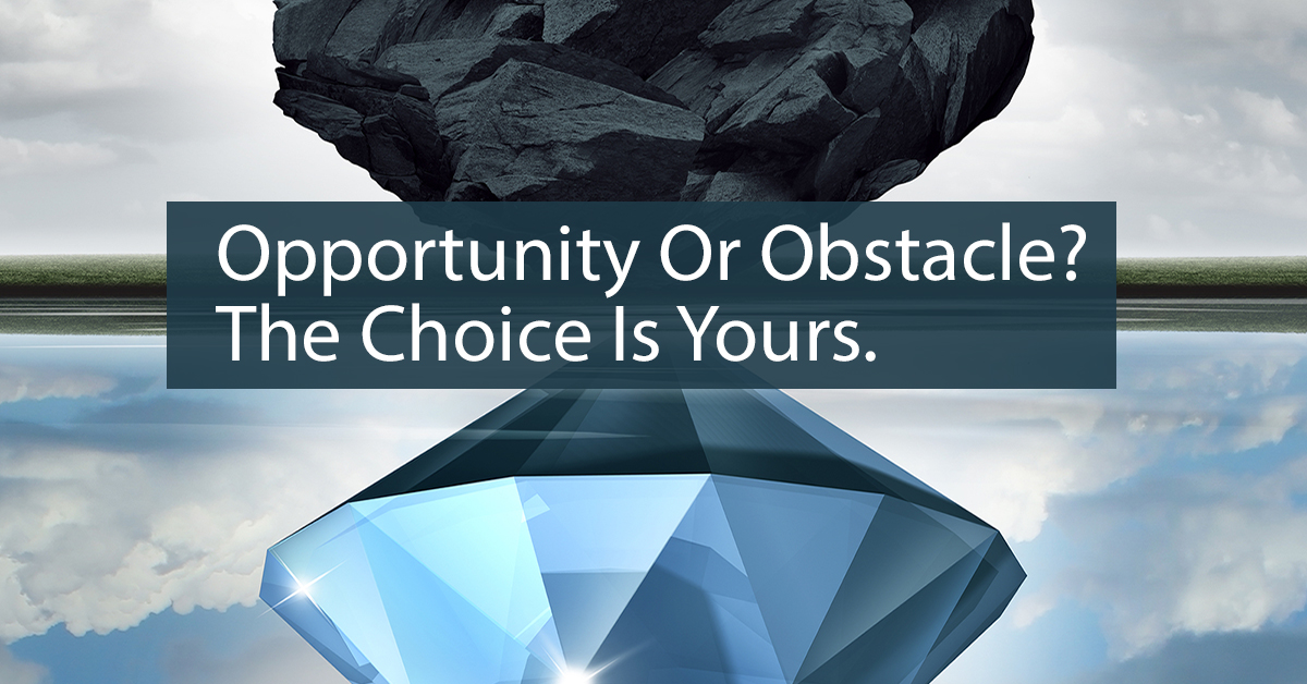Opportunity Or Obstacle? The Choice Is Yours