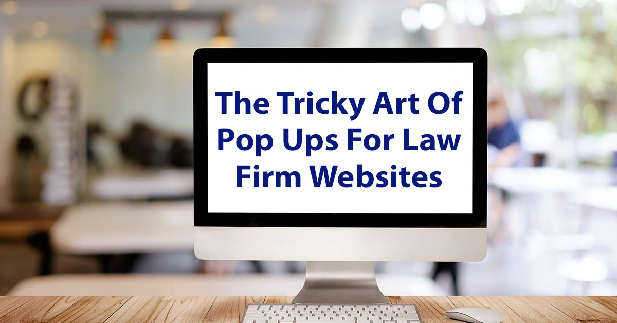 The Tricky Art of Pop Ups for Law Firm Websites