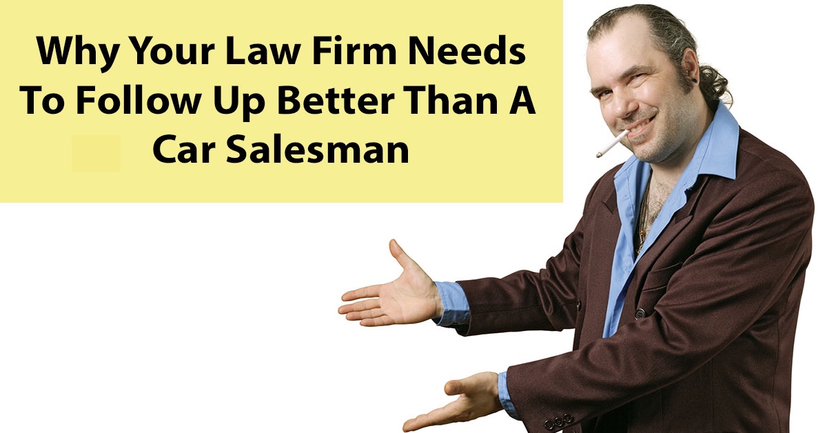 Why Your Law Firm Needs To Follow Up Better Than A Car Salesman