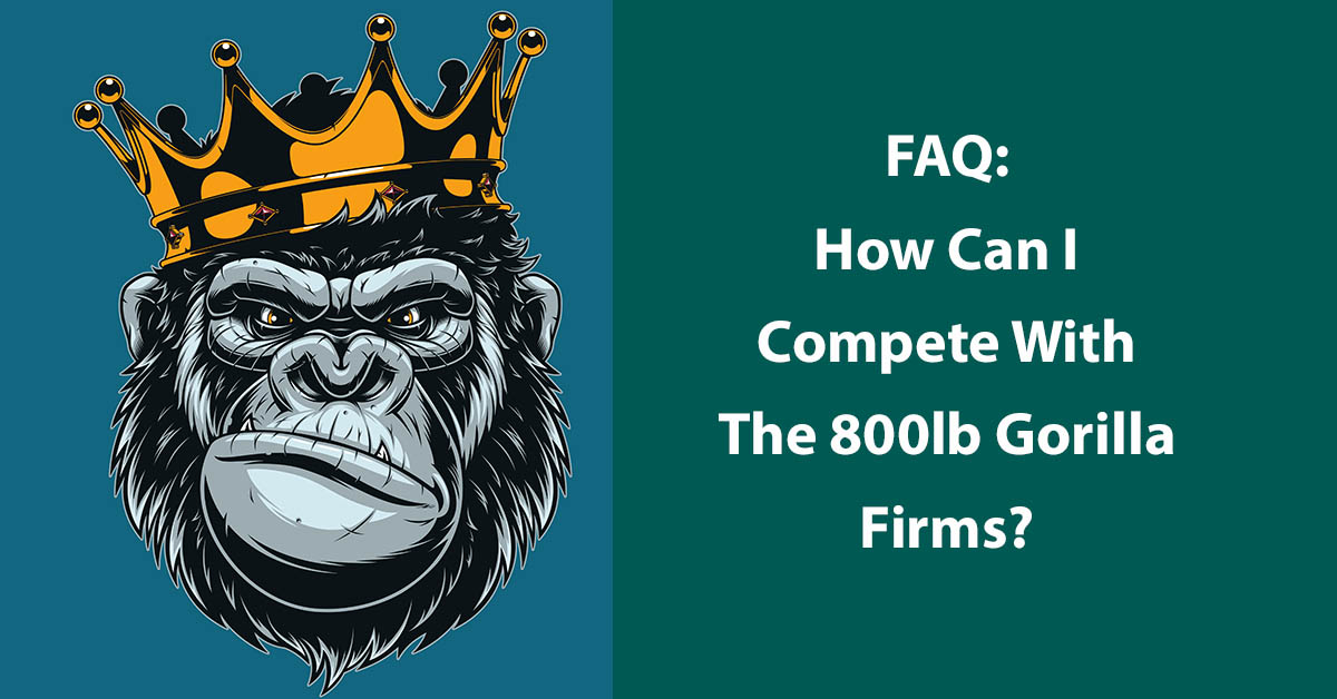 How Can I Compete With the 800lb. Gorilla Firms? How Can I Compete With the 800lb. Gorilla Firms?