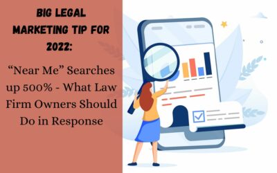 BIG LEGAL MARKETING TIP FOR 2022: “Near Me” Searches up 500% – What Law Firm Owners Should Do in Response