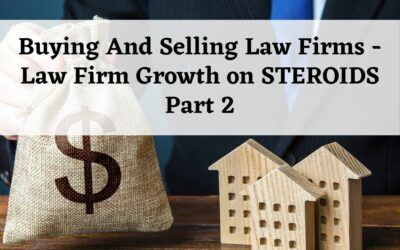 Buying And Selling Law Firms – Law Firm Growth on STEROIDS Part 2