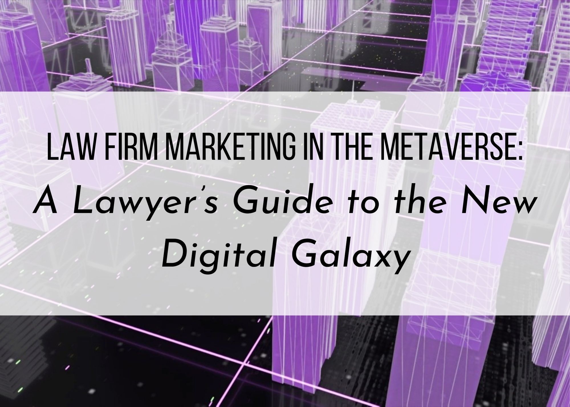 Law Firm Marketing in the Metaverse: A Lawyer’s Guide to the New Digital Galaxy