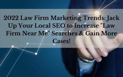 2022 Law Firm Marketing Trends: Jack Up Your Local SEO to Increase “Law Firm Near Me” Searches & Gain More Cases!